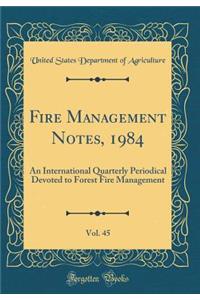 Fire Management Notes, 1984, Vol. 45: An International Quarterly Periodical Devoted to Forest Fire Management (Classic Reprint)