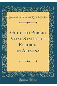 Guide to Public Vital Statistics Records in Arizona (Classic Reprint)