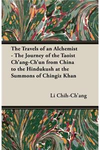 The Travels of an Alchemist - The Journey of the Taoist Ch'ang-Ch'un From China to the Hindukush at the Summons of Chingiz Khan