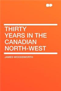 Thirty Years in the Canadian North-West
