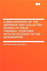 A Bibliography of the Separate and Collected Works of Philip Freneau, Together with an Account of His Newspapers