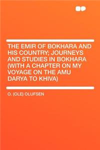 The Emir of Bokhara and His Country; Journeys and Studies in Bokhara (with a Chapter on My Voyage on the Amu Darya to Khiva)