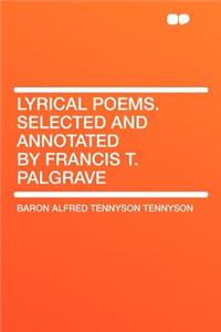Lyrical Poems. Selected and Annotated by Francis T. Palgrave