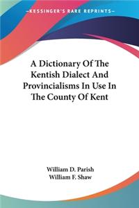 Dictionary Of The Kentish Dialect And Provincialisms In Use In The County Of Kent