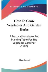How to Grow Vegetables and Garden Herbs