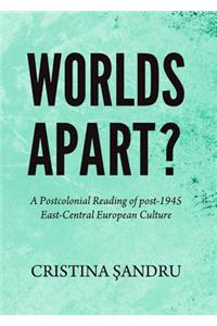 Worlds Apart? A Postcolonial Reading of post-1945 East-Central European Culture