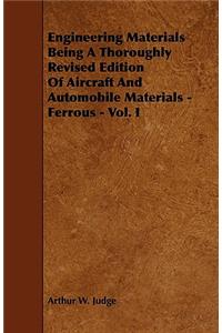 Engineering Materials Being a Thoroughly Revised Edition of Aircraft and Automobile Materials - Ferrous - Vol. I