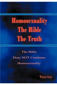 Homosexuality, the Bible, the Truth: The Bible Does Not Condemn Homosexuality