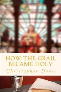 How the Grail Became Holy