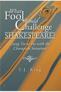 What Fool Would Challenge Shakespeare?: Going Toe to Toe with the Champion Sonneteer