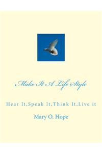 Make It A Life Style: Hear It, Speak It, Think It, Live it