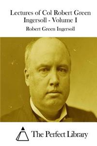 Lectures of Col Robert Green Ingersoll - Volume I