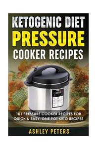 Ketogenic Diet Pressure Cooker Recipes: 101 Pressure Cooker Recipes for Quick & Easy, One Pot, Keto Recipes