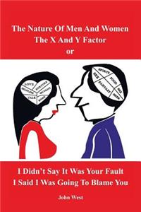 Nature of Men and Women, The X and Y Factor, or I Didn't Say it was your Fault, I Said I was Going to Blame You
