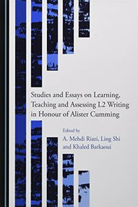 Studies and Essays on Learning, Teaching and Assessing L2 Writing in Honour of Alister Cumming