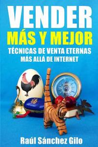 Vender Mas y Mejor: Tecnicas de Venta Eternas Mas Alla de Internet