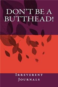 Don't Be a Butthead!