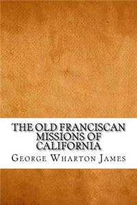 The Old Franciscan Missions Of California