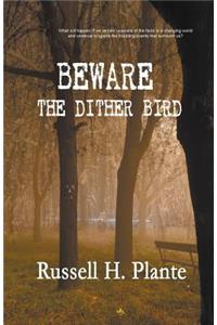 Beware the Dither Bird