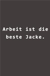 Arbeit ist die beste Jacke.: Liniertes Notizbuch - 115 Seiten - Groß