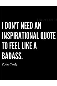 I don't need an inspirational quote to feel like a badass, yours truly