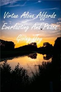 Virtue Alone Affords Everlasting And Peace Giving Joy