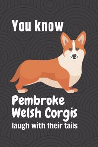 You know Pembroke Welsh Corgis laugh with their tails