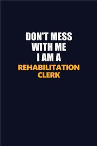 Don't Mess With Me I Am A Rehabilitation Clerk