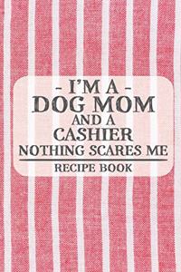 I'm a Dog Mom and a Cashier Nothing Scares Me Recipe Book