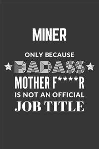 Miner Only Because Badass Mother F****R Is Not An Official Job Title Notebook