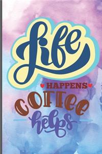 Life Happens Coffee Helps