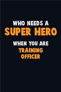 Who Need A SUPER HERO, When You Are Training Officer