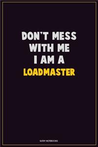Don't Mess With Me, I Am A Loadmaster