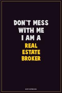 Don't Mess With Me, I Am A Real Estate Broker