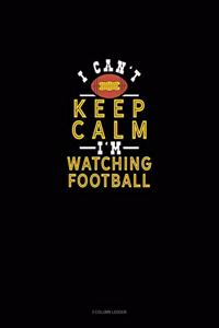 I Can't Keep Calm I'm Watching Football