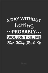 A Day Without Tatting Probably Wouldn't Kill Me But Why Risk It Notebook
