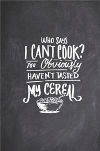Who Says I can't Cook You haven't Tasted My Cereal Funny Humor Journal