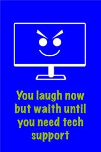 You Laugh Now But Waith Until You Need Tech Support