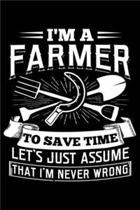 I'm A Farmer To Save Time Let's Just Assume That I'm Never Wrong