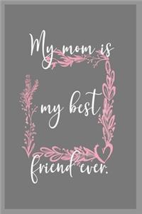My mom is my best friend ever.