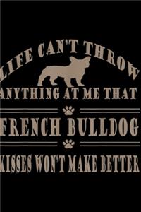 life can't throw anything at me that french bulldog kisses won't make better