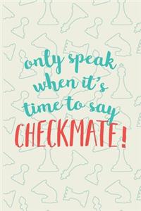 Only Speak When It's Time To Say Checkmate!