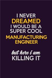 I Never Dreamed I Would Be A Super cool Manufacturing Engineer But Here I Am Killing It