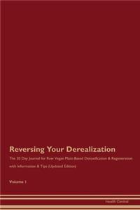 Reversing Your Derealization: The 30 Day Journal for Raw Vegan Plant-Based Detoxification & Regeneration with Information & Tips (Updated Edition) Volume 1