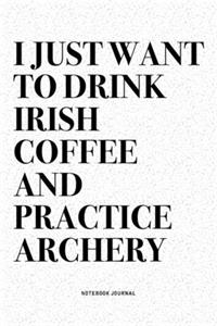 I Just Want To Drink Irish Coffee And Practice Archery