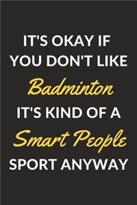 It's Okay If You Don't Like Badminton It's Kind Of A Smart People Sport Anyway