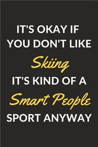 It's Okay If You Don't Like Skiing It's Kind Of A Smart People Sport Anyway