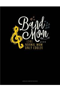 Band Mom Like Normal Mom Only Cooler