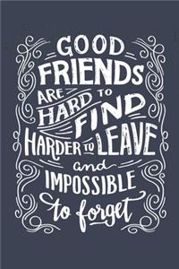Good Friends Are Hard to Find, Harder to Leave & Impossible to Forget