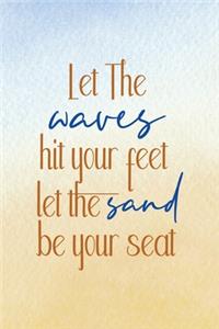 Let The Waves Hit Your Feet Let The Sand Be Your Seat